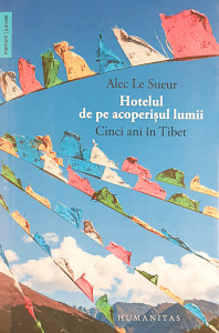 Hotelul de pe acoperisul lumii-cinci ani in Tibet | Alec Le Sueur