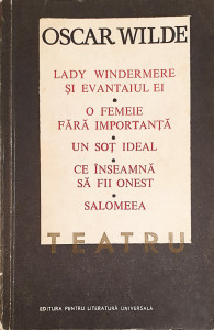 Lady Windermere si evantaiul ei * O femeie fara importanta * Un sot ideal * Ce inseamna sa fii onest * Salomeea | Oscar Wilde
