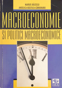 Macroeconomie si politici macroeconomice | Marius Bacescu, Angelica Bacescu-Carbunaru