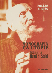 Monografia ca utopie-Interviuri cu Henri H. Stahl | Zoltan Rostas