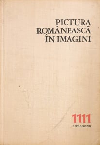 Pictura romaneasca in imagini-1111 reproduceri | V. Dragut, V. Florea, D. Grigorescu, M. Mihalache