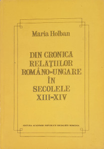 Din cronica relatiilor romano-ungare in secolele XIII-XIV | Maria Holban