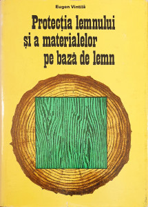 Protectia lemnului si a materialelor pe baza de lemn | Eugen Vintila