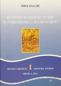 Receptarea lui Alexandru cel Mare in cultura hispanica a secolelor XIII-XIV | Mihai Enache