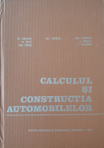Calculul si constructia automobilelor | M. Untaru, N. Seitz, Gh. Peres, Gh. Fratila, Gh. Potincu, I. Tabacu, T. Macarie