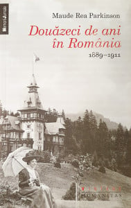 Douazeci de ani in Romania 1889-1911 | Maude Rea Parkinson