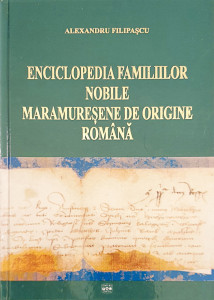Enciclopedia familiilor nobile maramuresene de origine romana | Alexandru Filipascu
