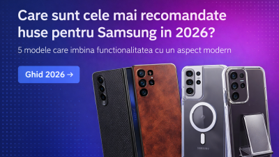 Care sunt cele mai recomandate huse pentru Samsung in 2026, tinand cont de protectie si design? 5 modele care imbina functionalitatea cu un aspect modern