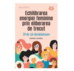 Echilibrarea energiei feminine prin eliberarea de trecut. 39 de cai tamaduitoare, Bernard Chaumeil, Resigilat, Grad A