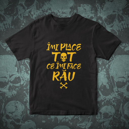 Tricou "Imi place tot ce imi face rau"