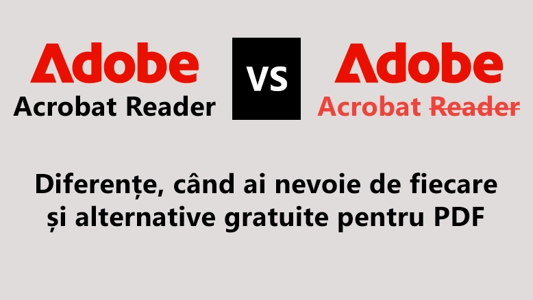 Adobe Acrobat vs Adobe Acrobat Reader: diferențe, când ai nevoie de fiecare și alternative gratuite pentru PDF