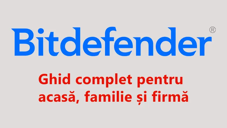 Ce licență Bitdefender alegi? Ghid complet pentru acasă, familie și firmă