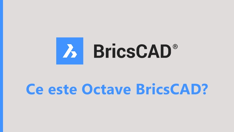 Ce este Octave BricsCAD? Tot ce trebuie să știi despre viitorul software-ului CAD