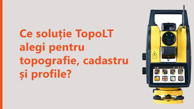 Ce soluție TopoLT alegi pentru topografie, cadastru și profile?