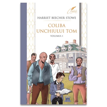 Coliba unchiului Tom - Volumul I