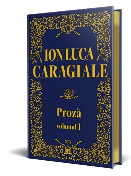Ion Luca Caragiale - Proza: Volumul 1 - Editie de colectie