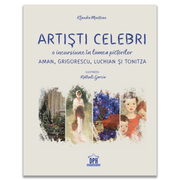 Artisti celebri. O incursiune in lumea pictorilor Aman, Grigorescu, Luchian si Tonitza