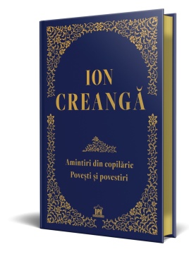 Ion Creanga: Amintiri din copilarie, povesti si povestiri - Editie de colectie