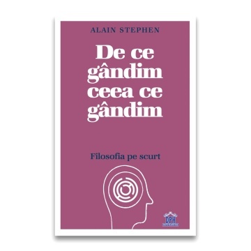 De ce gandim ceea ce gandim: Filosofia pe scurt