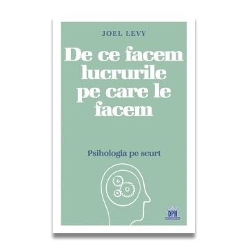 De ce facem lucrurile pe care le facem: Psihologia pe scurt