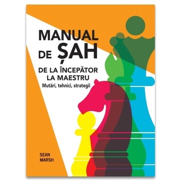 Manual de Sah: De la incepator la maestru - Mutari, tehnici, strategii