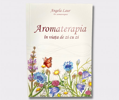 Carte "Aromaterapia in viata de zi cu zi" - dr. Angela Laur
