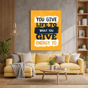 Tablou Motivational - You Give Life To What You Give Energy To