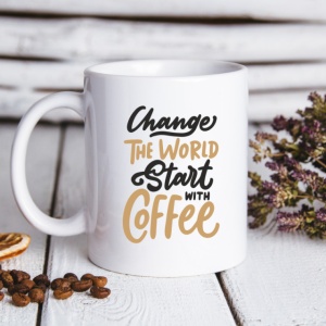 Cana cu Mesaj Change The World Start With Coffee