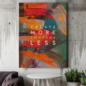 Tablou Canvas Motivational - Create more, consume less