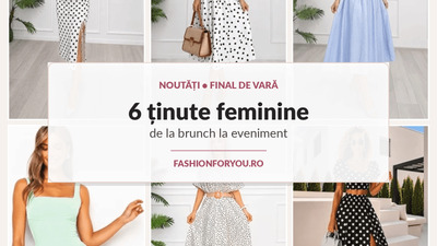 Noutăți FashionForYou pentru finalul verii: 6 ținute feminine de la brunch la eveniment