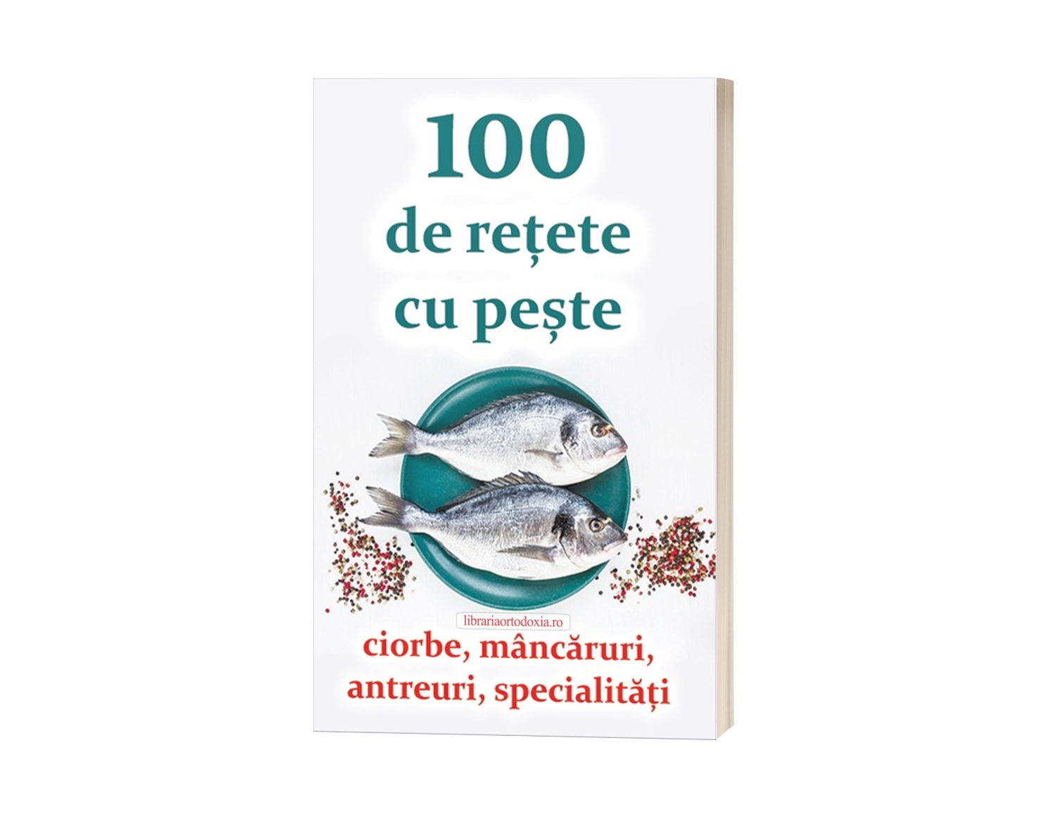 100 de rețete cu pește - ciorbe, mâncăruri, antreuri, specialități