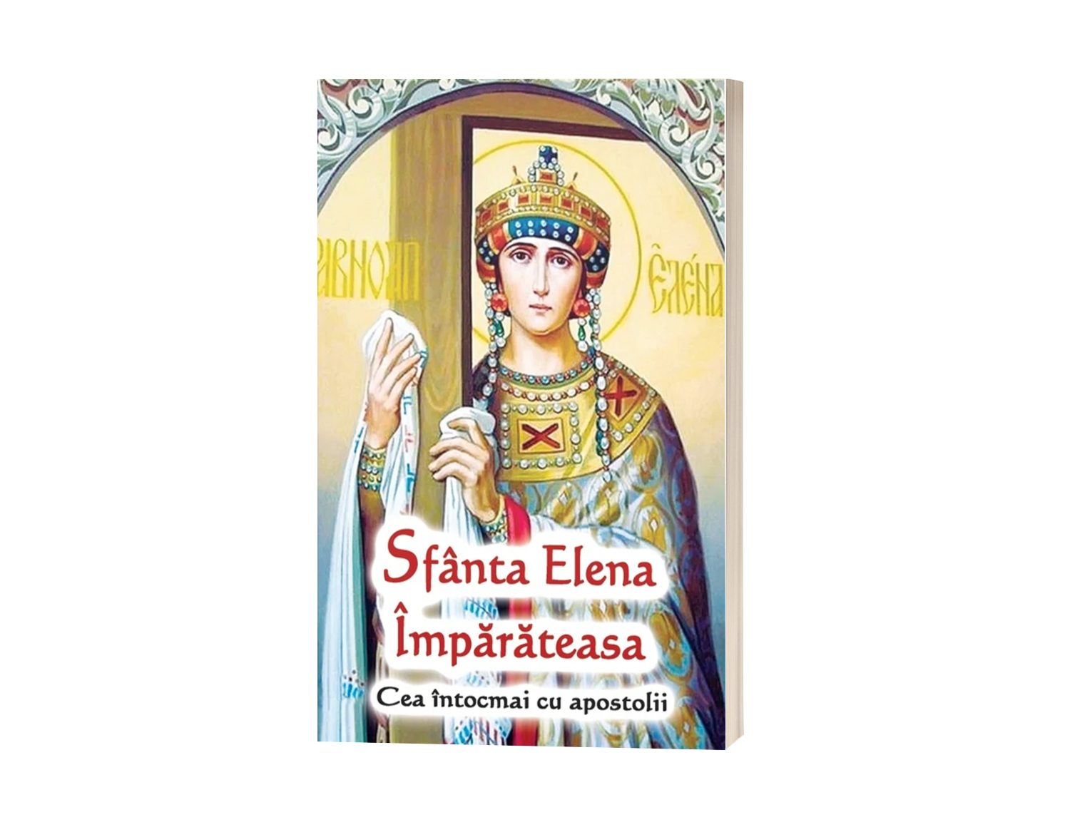 Sfânta Elena Împărăteasa - Cea întocmai cu apostolii