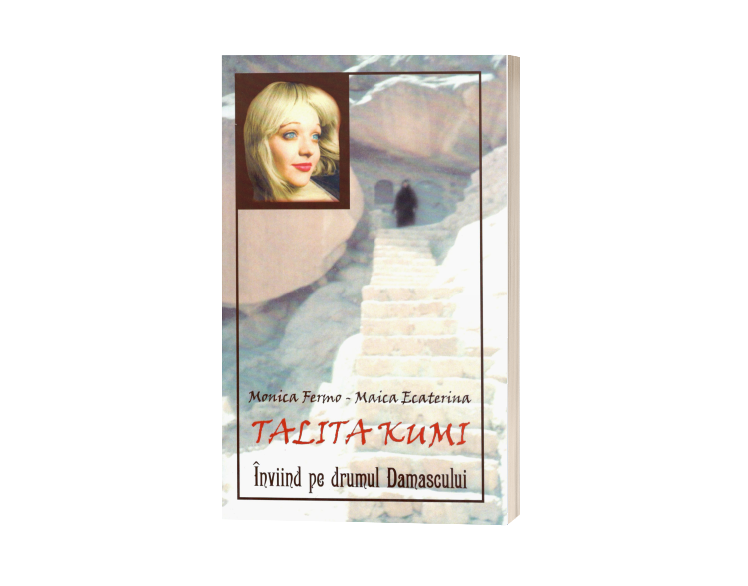 Talita Kumi. Înviind pe drumul Damascului - de Monica Fermo (Maica Ecaterina)
