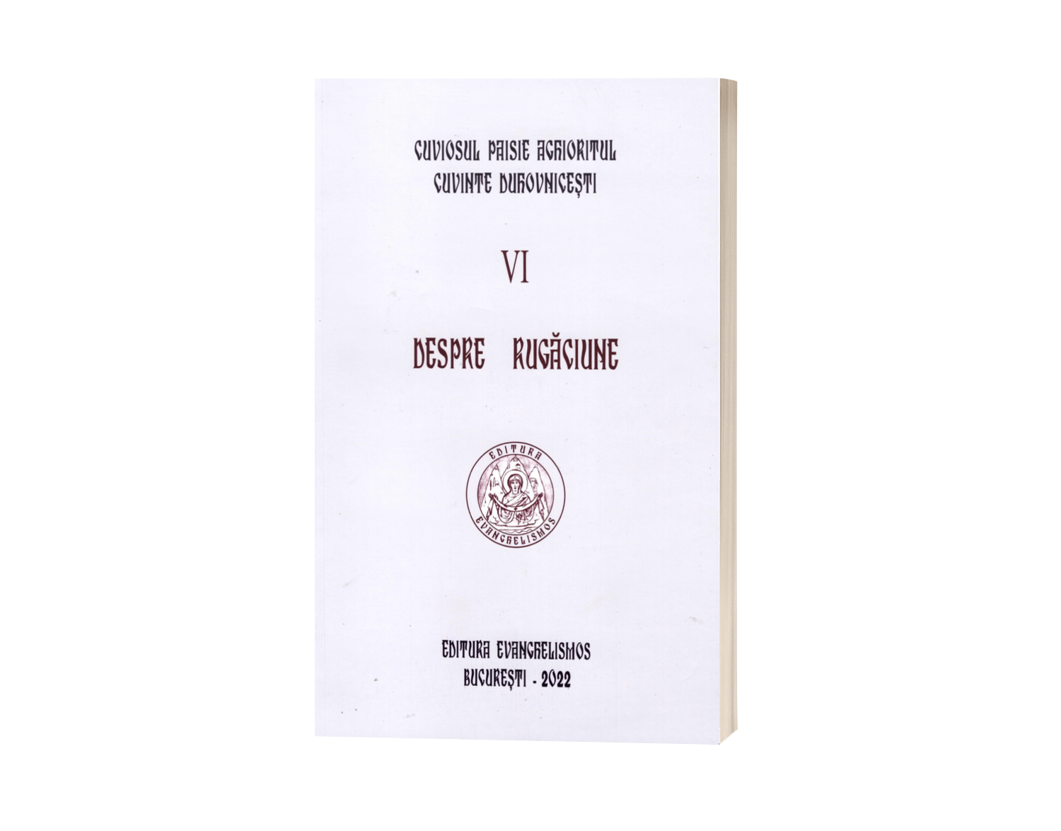 Cuvinte Duhovnicești - Vol 6 - Despre rugăciune - Cuviosul Paisie Aghioritul | Ediția 2022 - Necartonată
