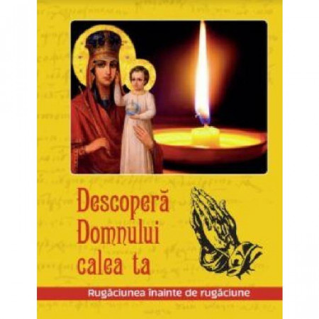 Descoperă Domnului calea ta. Rugăciunea înainte de rugăciune