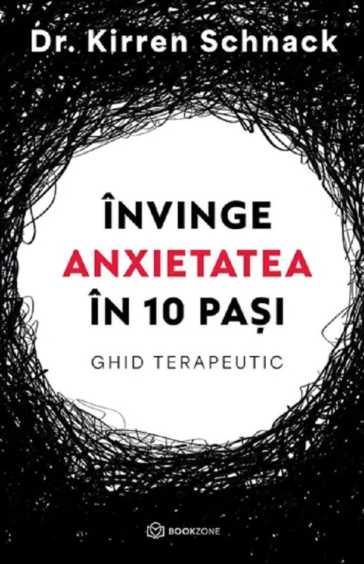 Învinge anxietatea în 10 pași. Ghid terapeutic - Dr. Kirren Schnack