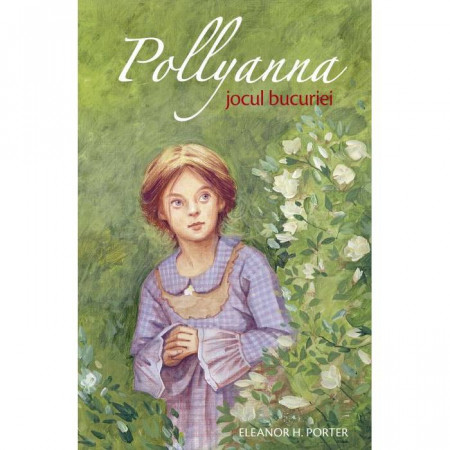 Pollyanna - Jocul bucuriei - vol. 1 - Eleanor H. Porter