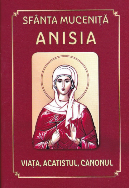 Sfanta Mucenita Anisia viata, acatistul, canonul