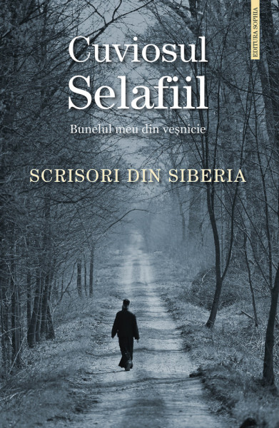 Cuviosul Selafiil, Bunelul meu din vesnicie Scrisori din Siberia editie integrala