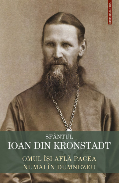 Omul isi afla pacea numai in Dumnezeu. Invataturi de credinta ortodoxa - Sfantul Ioan de Kronstadt - Sfantul Ioan de Kronstadt