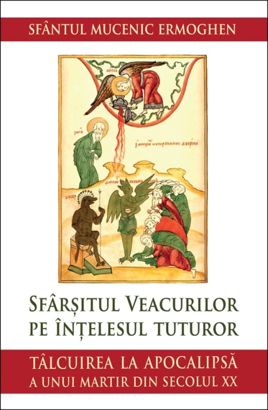 Sfârșitul veacurilor pe înțelesul tuturor. Tâlcuirea la Apocalipsă a unui martir din secolul XX - Sfantul Mucenic Ermoghen