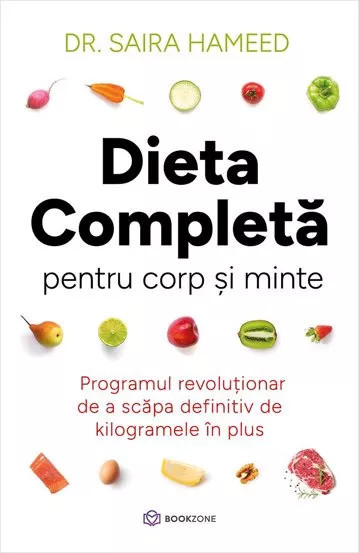 Dieta completa pentru corp si minte. Programul revolutionar de a scapa definitiv de kilogramele in plus