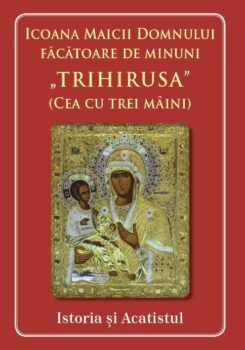 Icoana Maicii Domnului facatoare de minuni Trihirusa (cea cu trei maini) Istoric si acatist