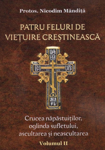 Patru feluri de vietuire crestineasca. Crucea napastuitilor, oglinda sufletului, ascultarea si neasculatrea. Vol. II - Parintele Nicodim Mandita