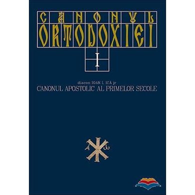 Canonul Ortodoxiei - Vol. 1 - Canonul apostolic al primelor secole