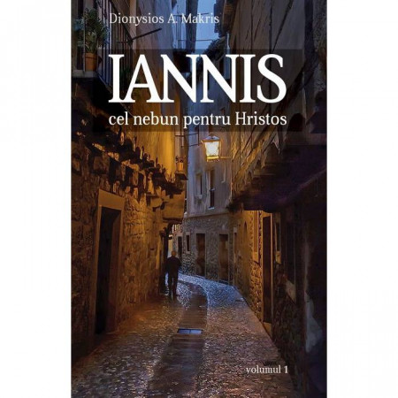 Iannis – cel nebun pentru Hristos. vol. 1 - Dionisie A. Makris