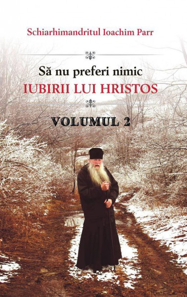 Sa nu preferi nimic iubirii lui Hristos - Vol. 2 - Schiarhimandrit Ioachim Parr