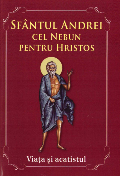Sfantul Andrei cel nebun pentru Hristos. Viata si acatistul