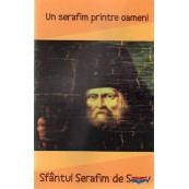 Un Serafim printre oameni - Sfantul Serafim de Sarov