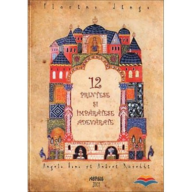 12 printese si imparatese adevarate - Andrei Rosetti, Angela Hanc, Florina Jinga